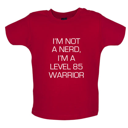 I'm Not A Nerd, I'm A Level 85 Warrior Baby T Shirt