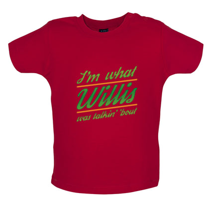 I'm What Willis Was Talking About Baby T Shirt