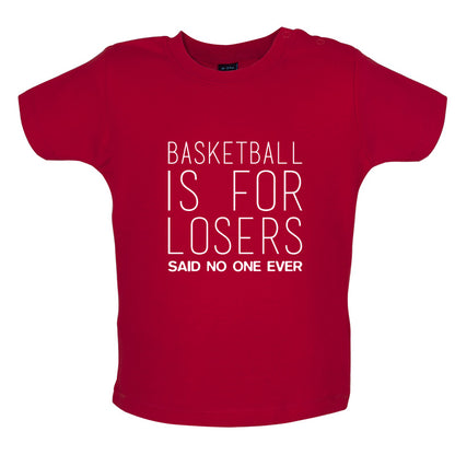 Basketball Is For Losers Said No One Ever Baby T Shirt