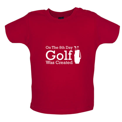 On The 8th Day Golf Was Created Baby T Shirt