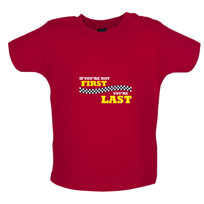 If you're Not First, You're Last Baby T Shirt