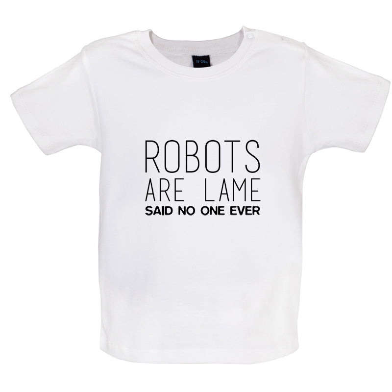 Robots Are Lame Said No One Ever Baby T Shirt