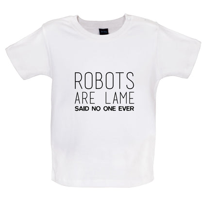 Robots Are Lame Said No One Ever Baby T Shirt