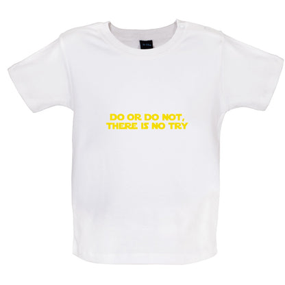 Do Or Do Not, There Is No Try Baby T Shirt