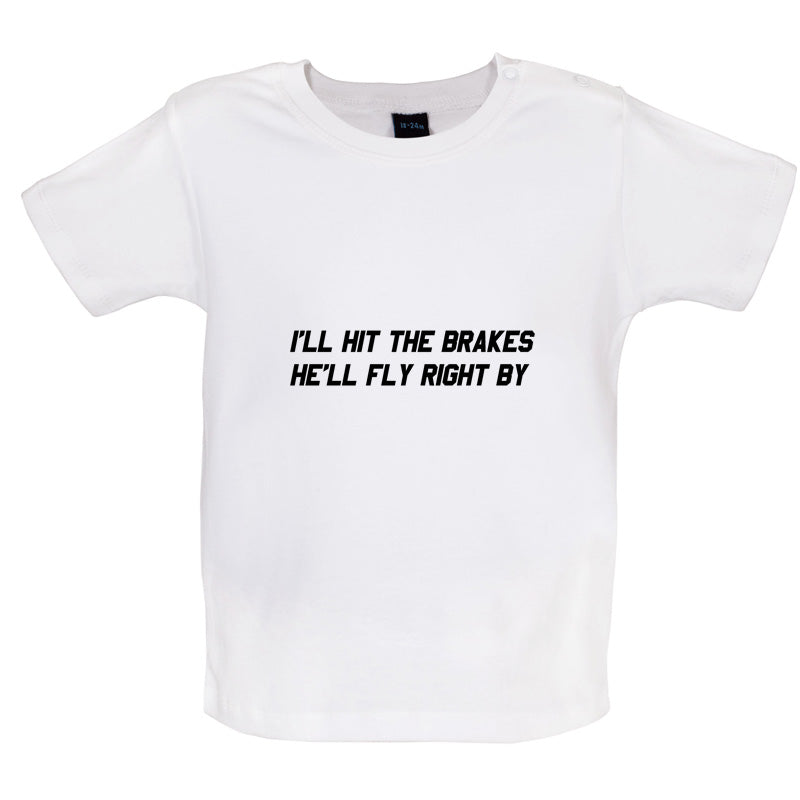 Hit The Brakes, He'll Fly Right By Baby T Shirt