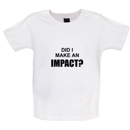 Did I Make An Impact Baby T Shirt