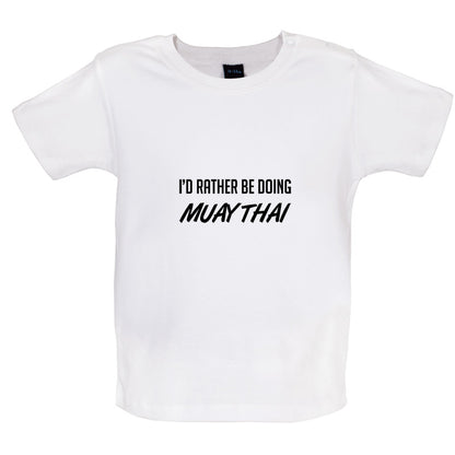 I'd Rather Be Doing Muay Thai Baby T Shirt