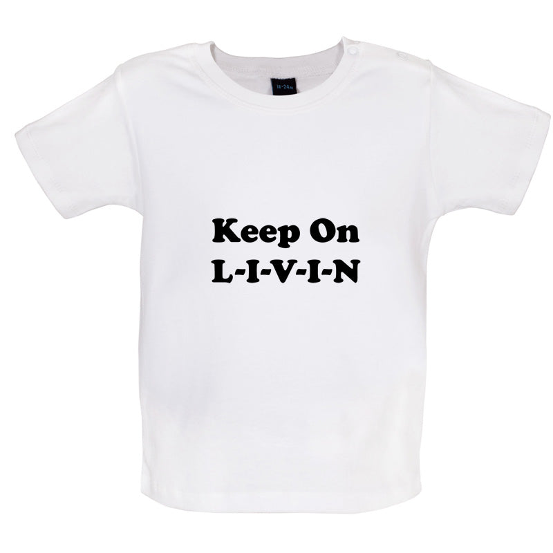 Keep On Livin Baby T Shirt