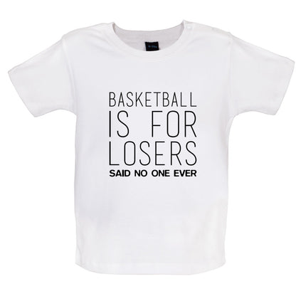 Basketball Is For Losers Said No One Ever Baby T Shirt