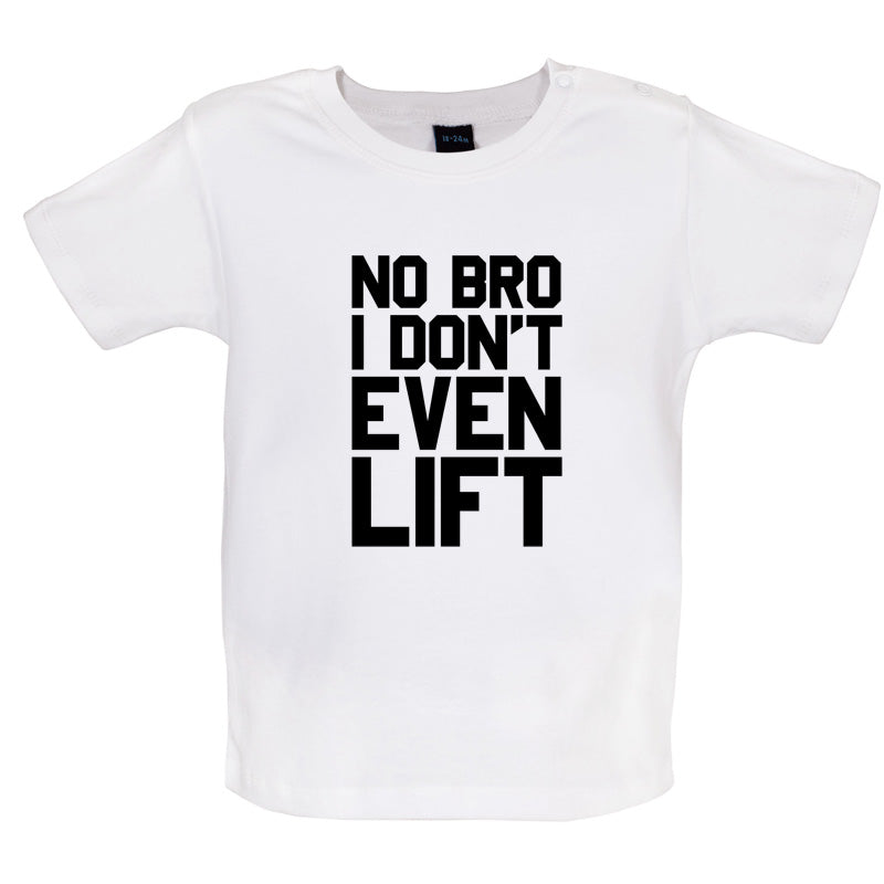 No Bro I Dont Even Lift Baby T Shirt