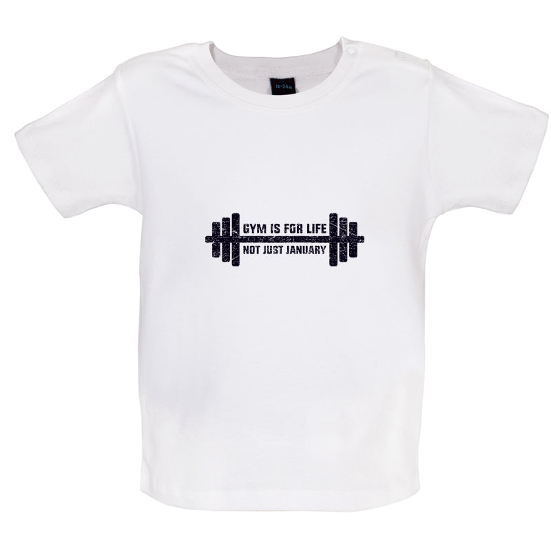 Gym Is For Life, Not Just For January Baby T Shirt