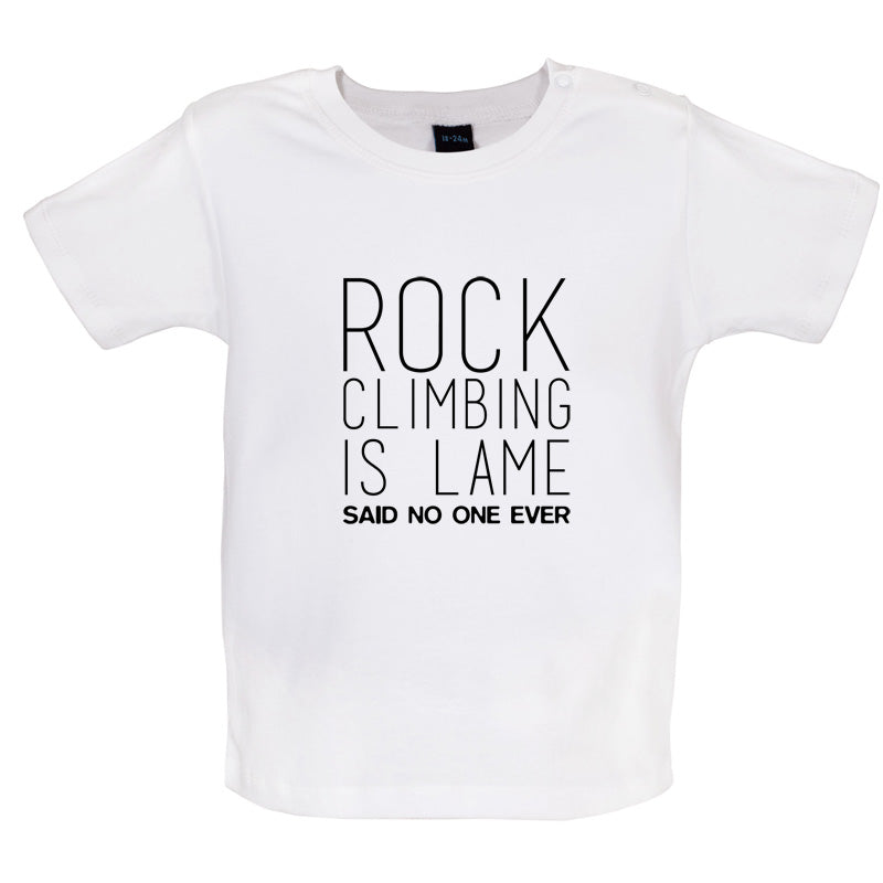 Rock Climbing Is Lame Said No One Ever Baby T Shirt