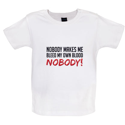 Nobody Makes Me Bleed My Own Blood NOBODY Baby T Shirt