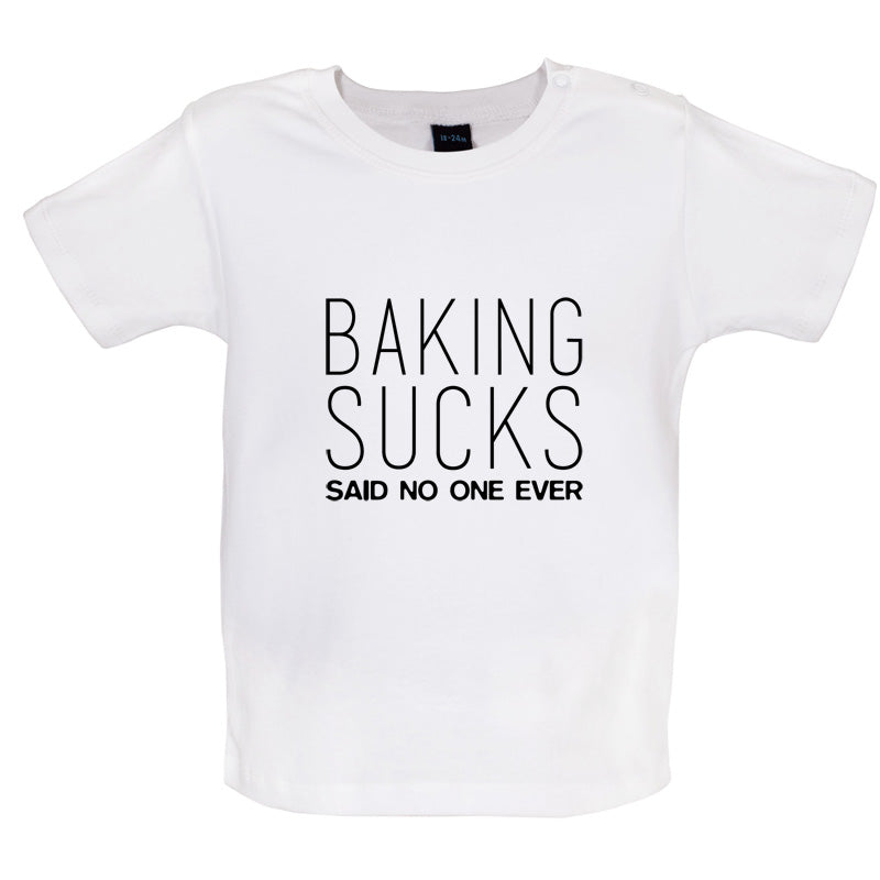 Baking Sucks Said No One Ever Baby T Shirt