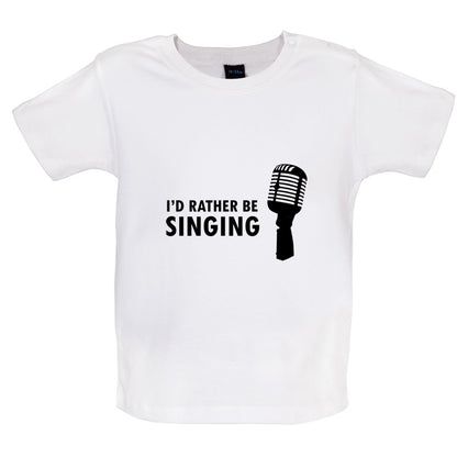 I'd Rather Be Singing Baby T Shirt