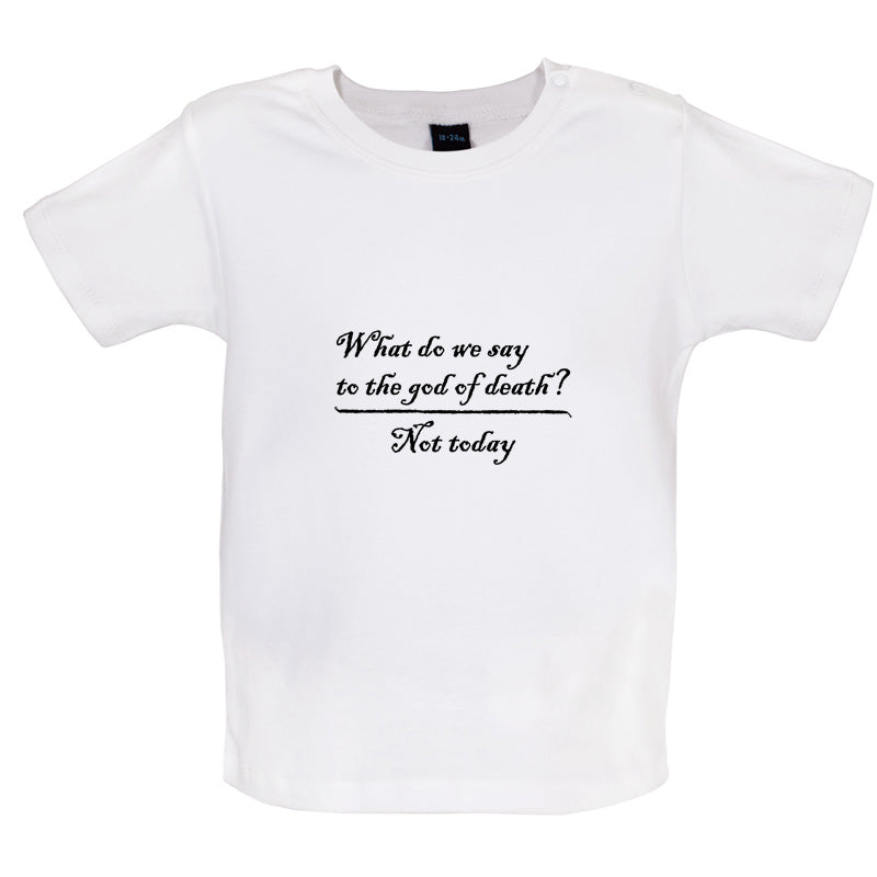 What Do We Say To The God Of Death Baby T Shirt