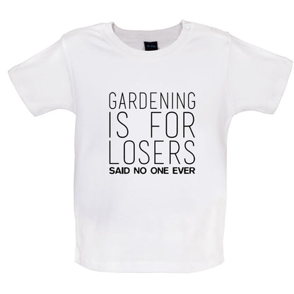 Gardening is for Losers Said No One Ever Baby T Shirt