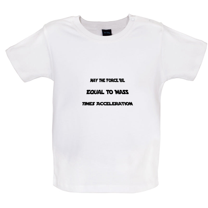 May the force be equal to mass times Acceleration Baby T Shirt