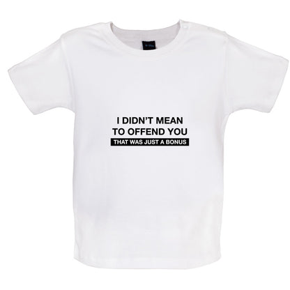 I Didn't Mean To Offend You That Was Just A Bonus Baby T Shirt