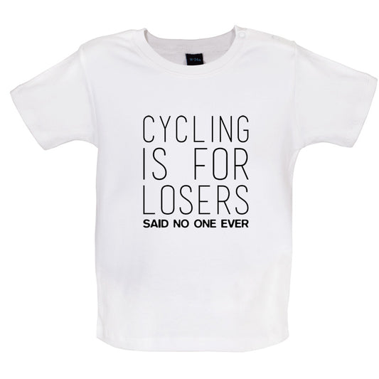 Cycling Is For Losers So No One Ever Baby T Shirt