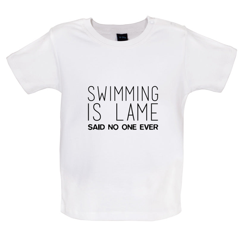 Swimming Is Lame Said No One Ever Baby T Shirt