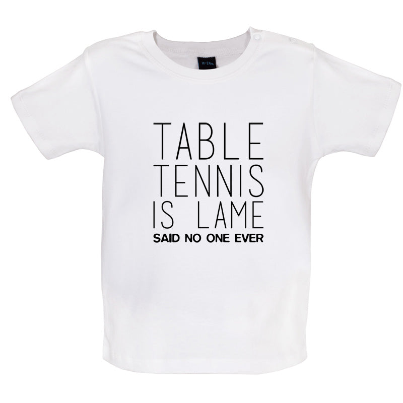 Table Tennis Is Lame Said No One Ever Baby T Shirt