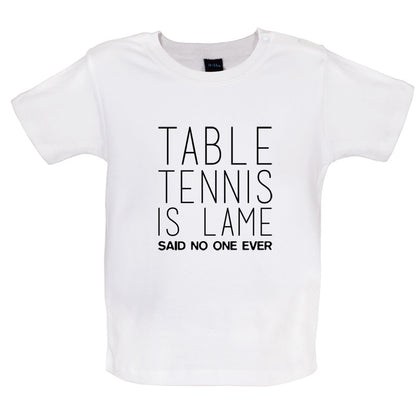 Table Tennis Is Lame Said No One Ever Baby T Shirt