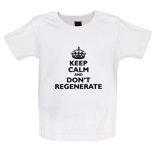 Keep Calm And Don't Regenerate Baby T Shirt