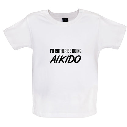 I'd Rather Be Doing Aikido Baby T Shirt