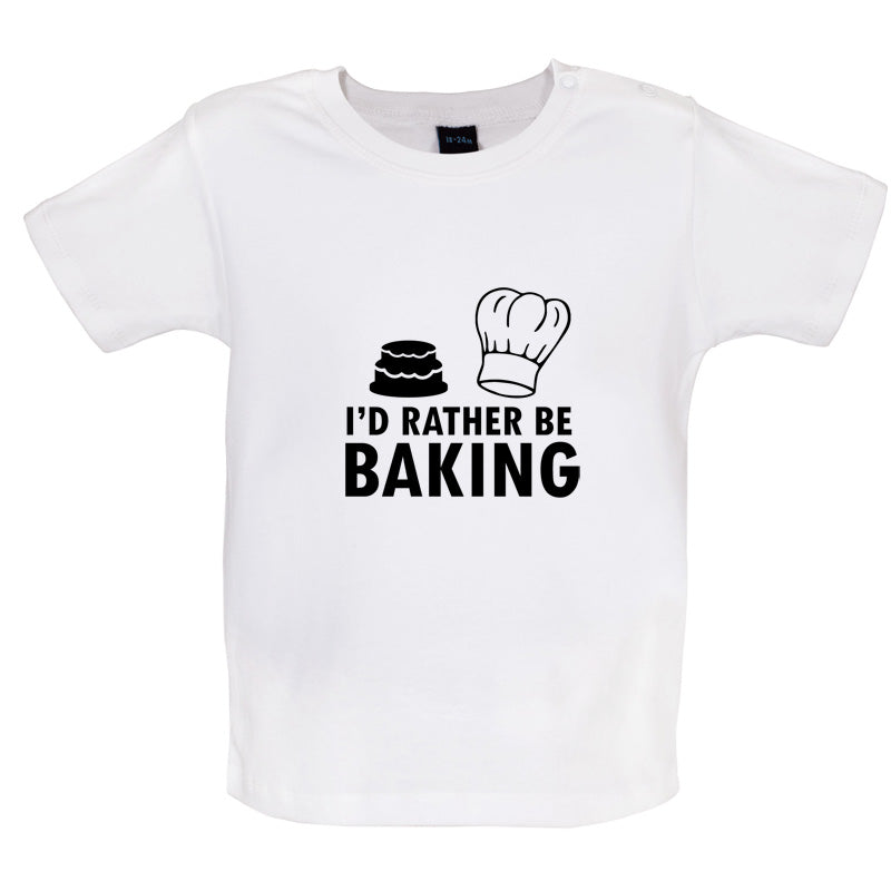 I'd Rather Be Baking Baby T Shirt