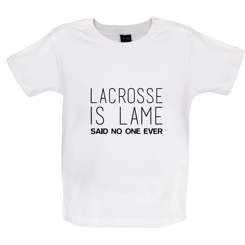 Lacrosse Is Lame Said No One Ever Baby T Shirt