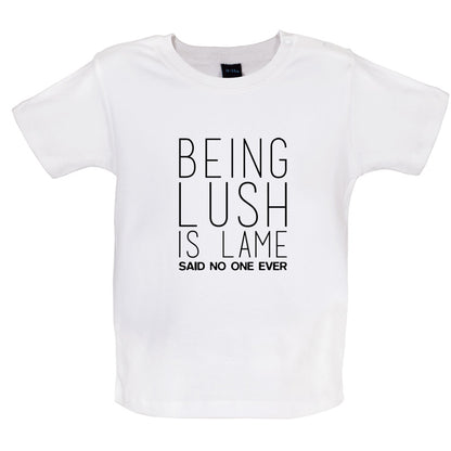 Being Lush Is Lame Said No One Ever Baby T Shirt