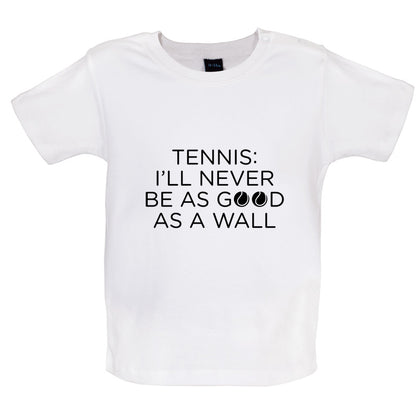 Tennis I'll Never Be As Good As A Wall Baby T Shirt