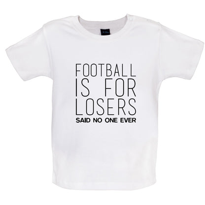 Football Is For Losers Said No One Ever Baby T Shirt