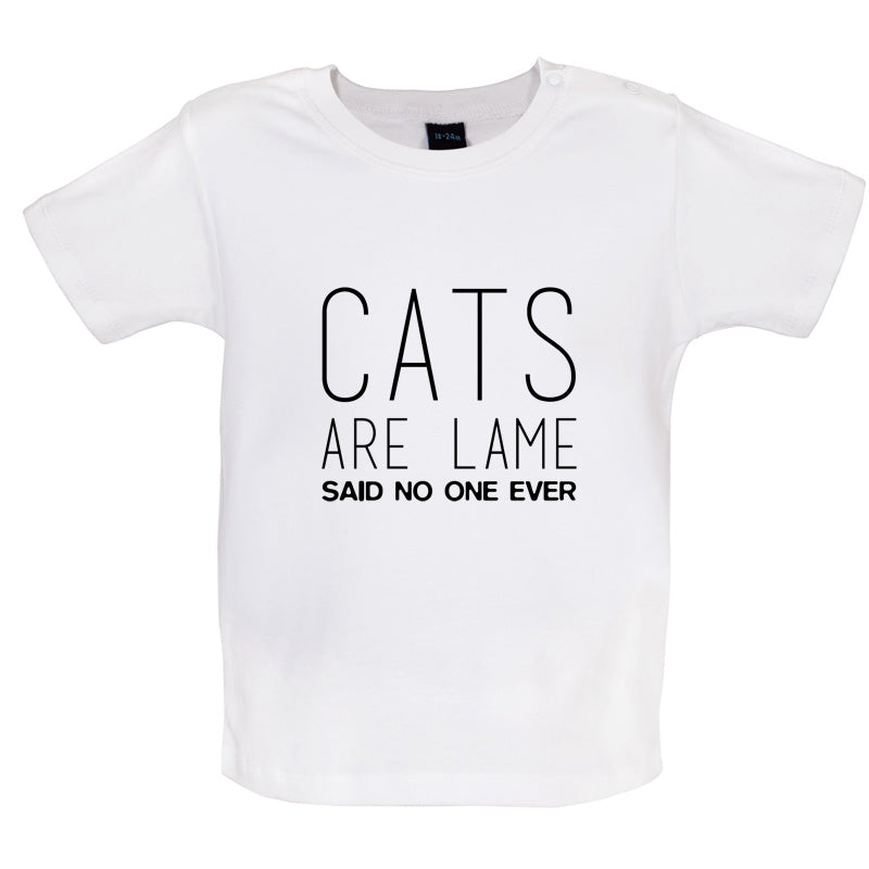 Cats Are lame Said No One Ever Baby T Shirt