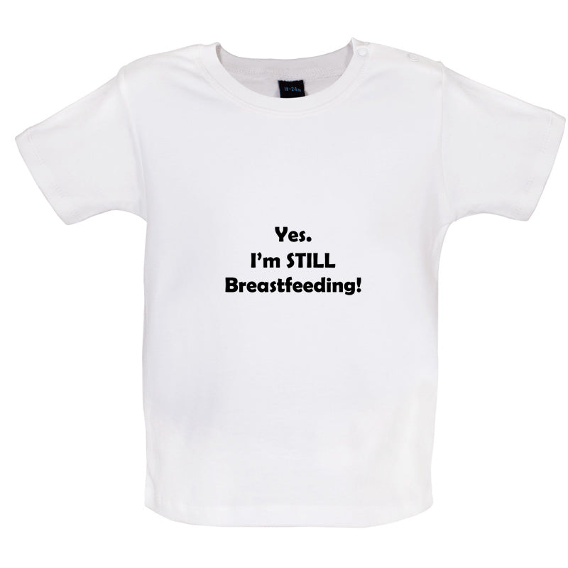 Yes. I'm still Breastfeeding! Baby T Shirt