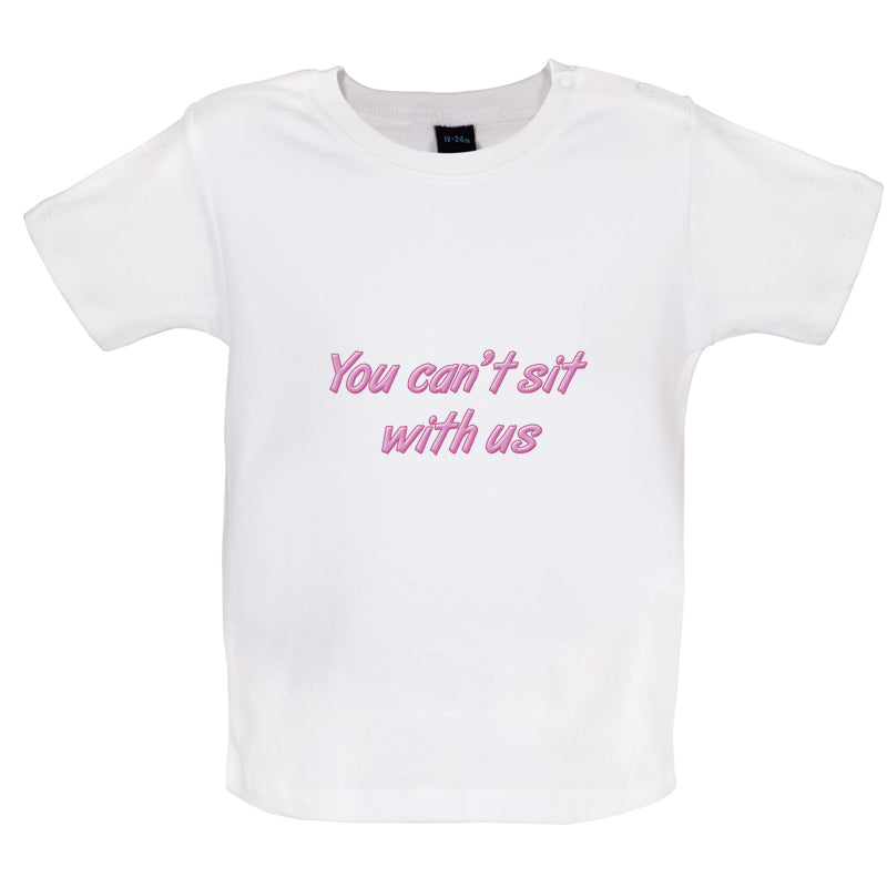 You Can't Sit With Us Baby T Shirt