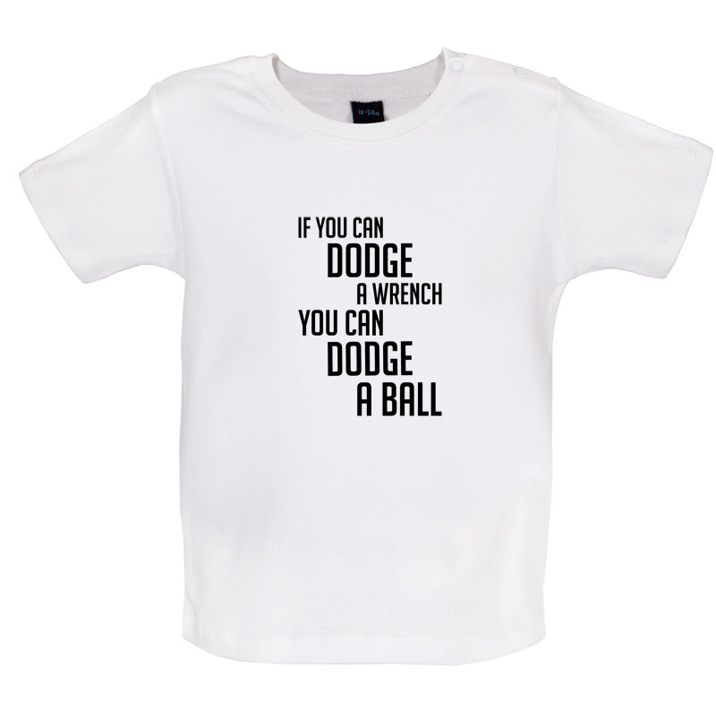 If You Can Dodge A Wrench, You Can Dodge A Ball Baby T Shirt