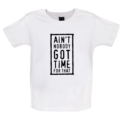 Ain't Nobody Got Time For That Baby T Shirt