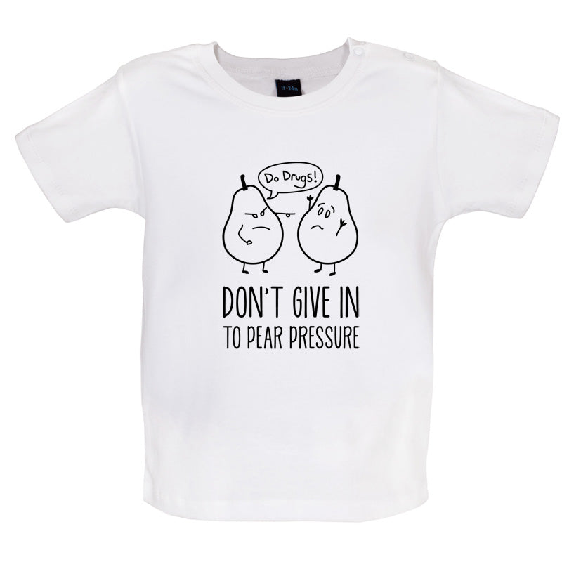 Don't Give In To Pear Pressure Baby T Shirt