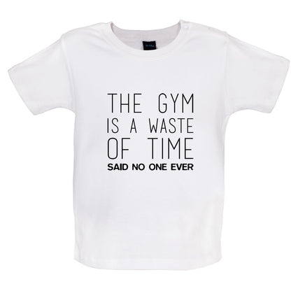 The Gym Is A Waste Of Time Said No One Ever Baby T Shirt