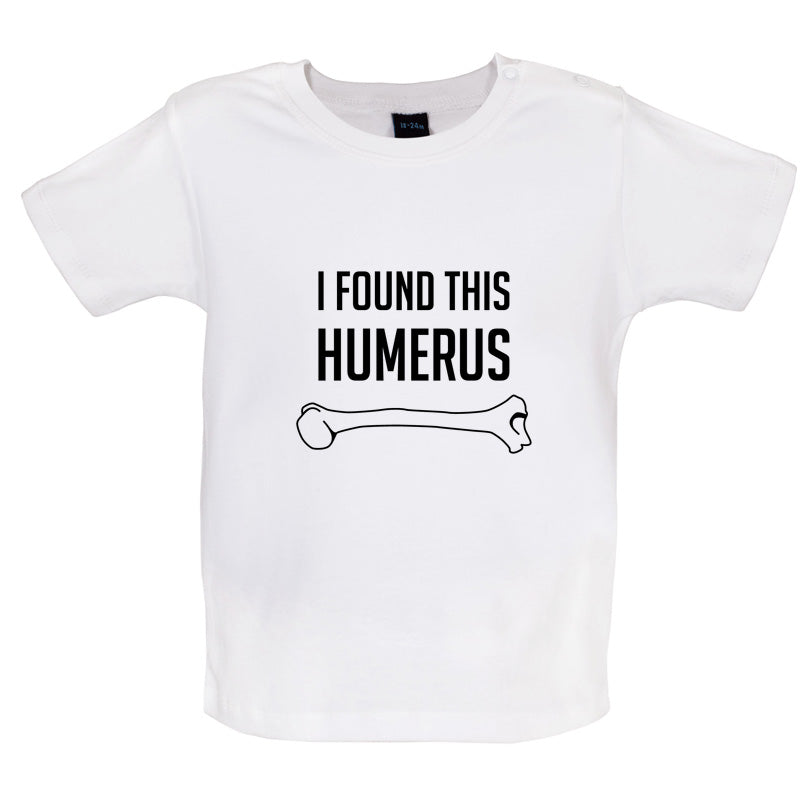 I Found This Humerus Baby T Shirt
