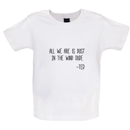 All We Are Is Dust In The Wind Dude Baby T Shirt