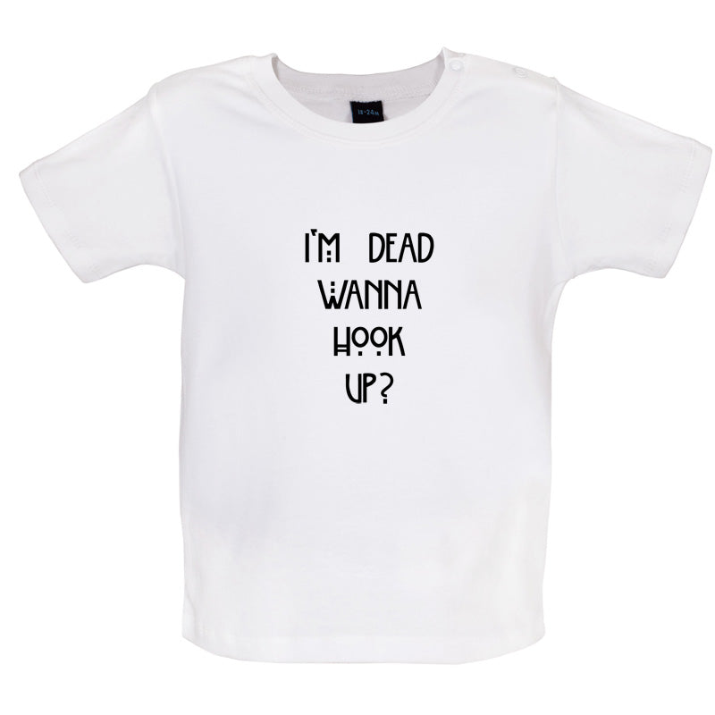 I'm Dead Wanna Hook Up Baby T Shirt