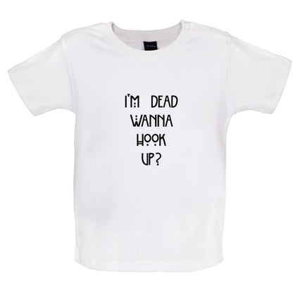 I'm Dead Wanna Hook Up Baby T Shirt