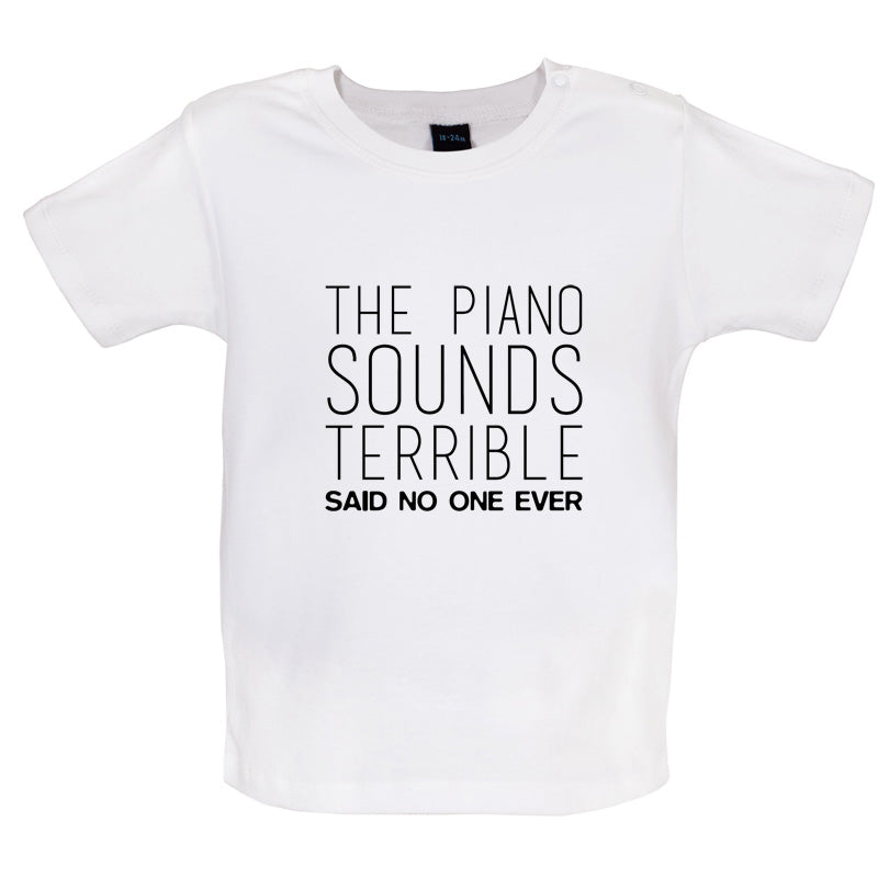 The Piano Sounds Terrible Said No One Ever Baby T Shirt