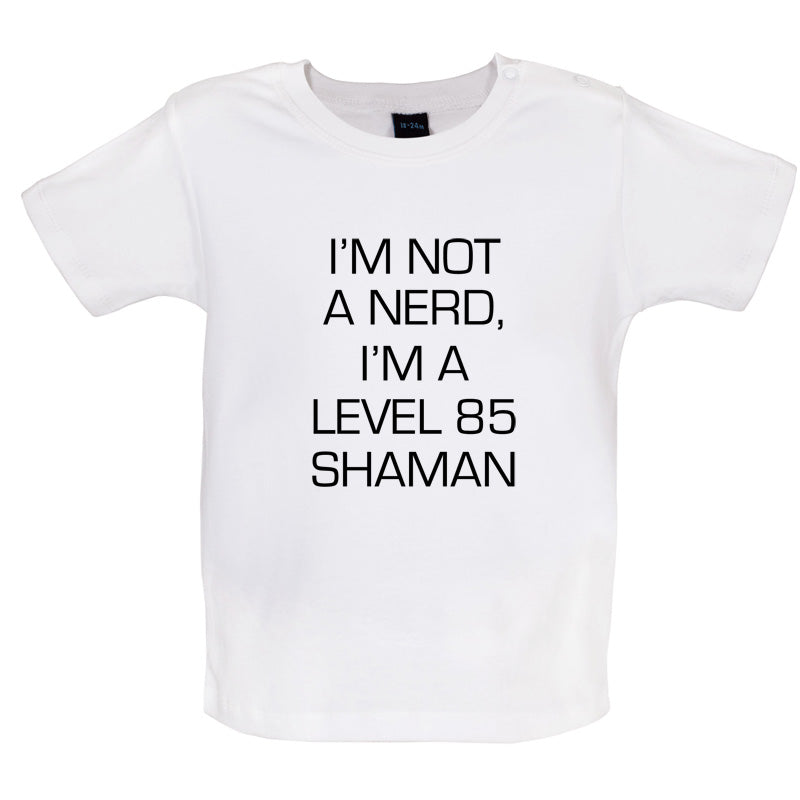 I'm Not A Nerd, I'm A Level 85 Shaman Baby T Shirt