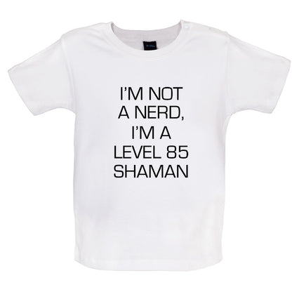 I'm Not A Nerd, I'm A Level 85 Shaman Baby T Shirt