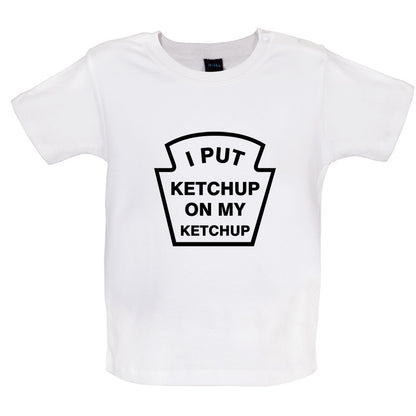 I Put Ketchup On My Ketchup Baby T Shirt