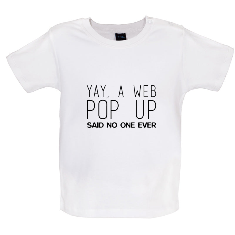 Yay, A Web Pop Up Said No One Ever Baby T Shirt